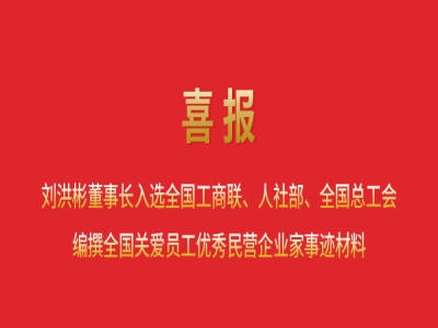 喜報(bào)丨劉洪彬董事長(zhǎng)入選全國(guó)工商聯(lián)、人社部、全國(guó)總工會(huì)編撰全國(guó)關(guān)愛(ài)員工優(yōu)秀民營(yíng)企業(yè)家事跡材料
